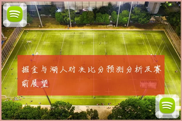掘金与湖人对决比分预测分析及赛前展望
