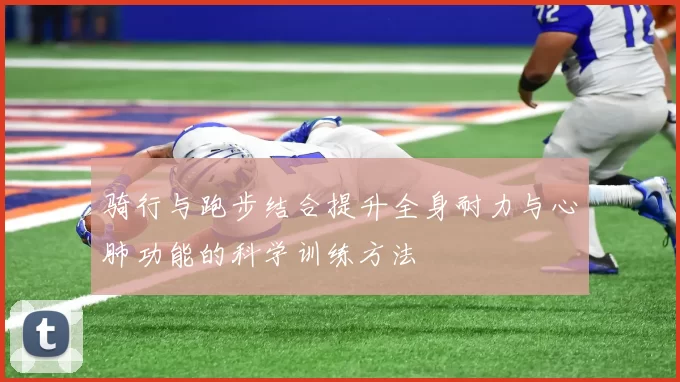 骑行与跑步结合提升全身耐力与心肺功能的科学训练方法