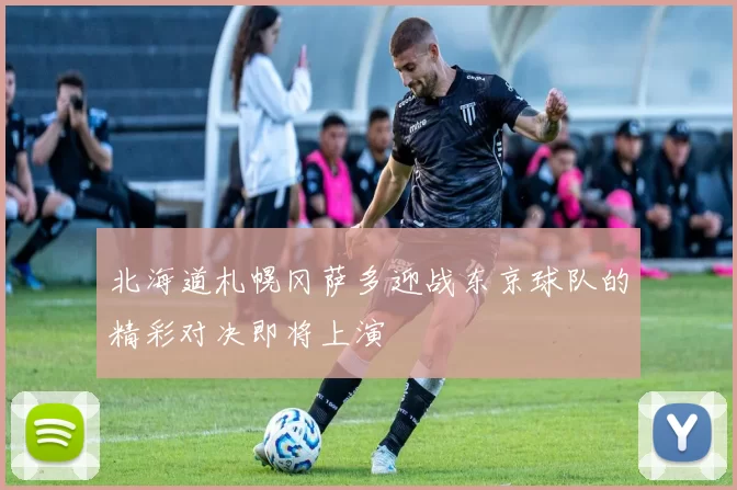 北海道札幌冈萨多迎战东京球队的精彩对决即将上演