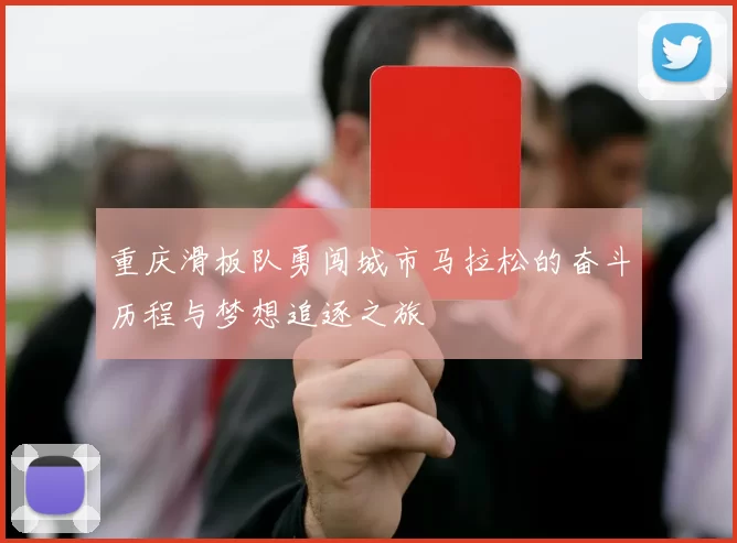 重庆滑板队勇闯城市马拉松的奋斗历程与梦想追逐之旅