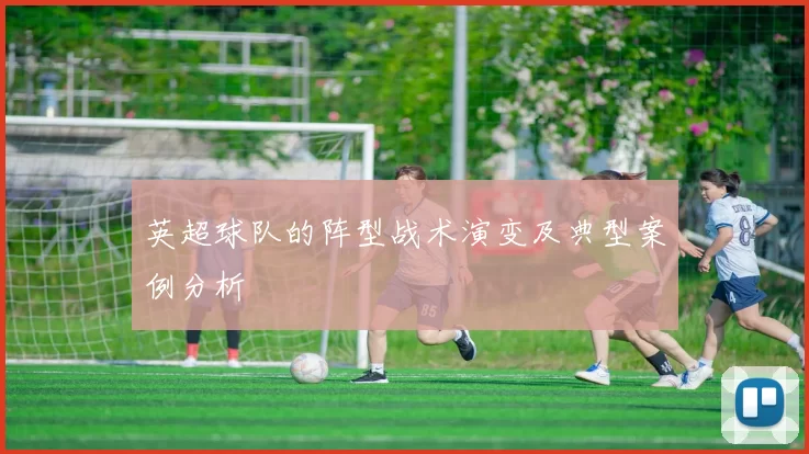 英超球队的阵型战术演变及典型案例分析