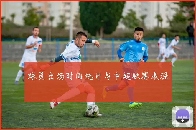 球员出场时间统计与中超联赛表现
