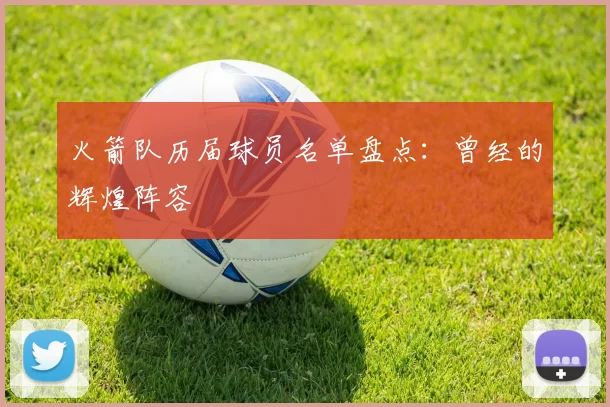 火箭队历届球员名单盘点：曾经的辉煌阵容