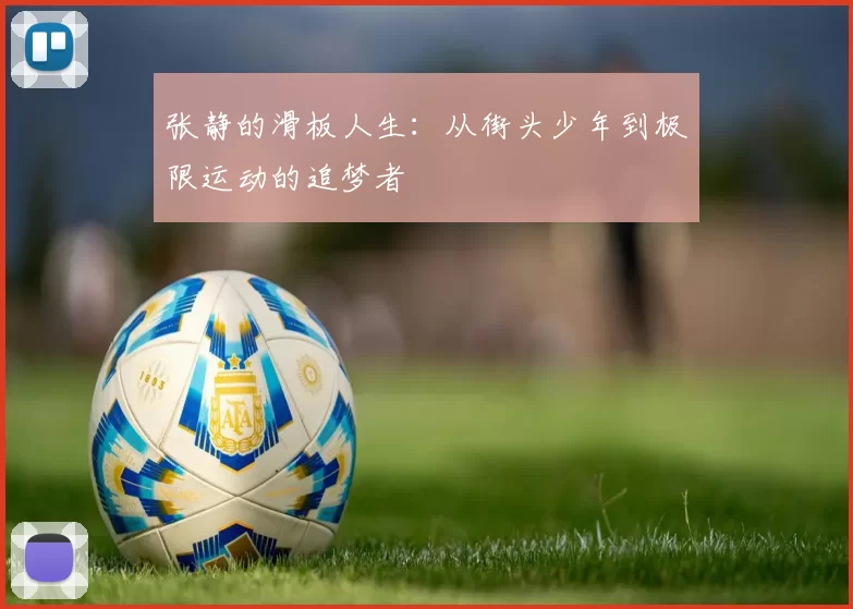 张静的滑板人生：从街头少年到极限运动的追梦者