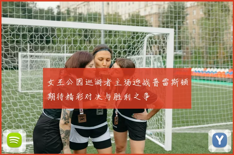 女王公园巡游者主场迎战普雷斯顿期待精彩对决与胜利之争