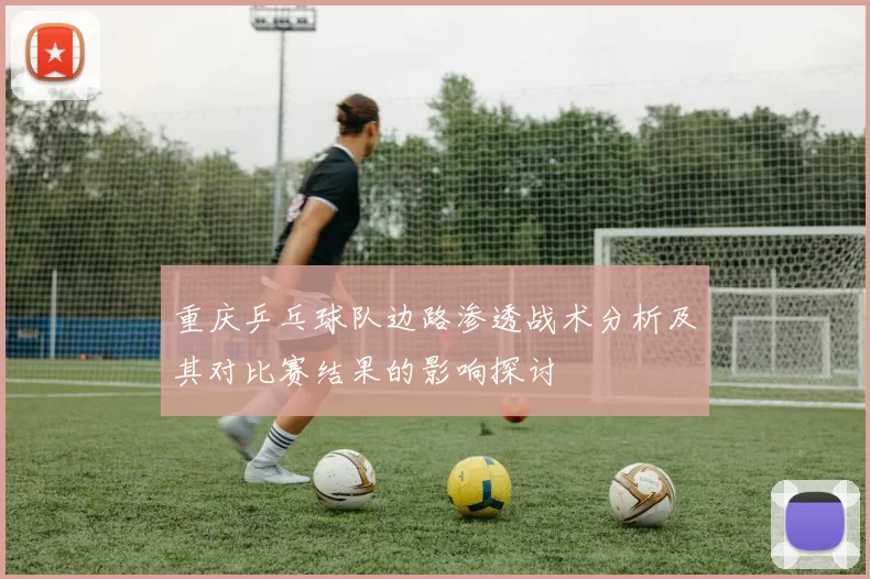 重庆乒乓球队边路渗透战术分析及其对比赛结果的影响探讨